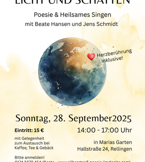 Plakat für die Veranstaltung ‚Licht und Schatten – Poesie & Heilsames Singen‘ mit Beate Hansen und Jens Schmidt am Sonntag, 28. September 2025 von 14 bis 17 Uhr in Marias Garten, Rellingen. Eintritt 15 Euro. Gelegenheit zum Austausch bei Kaffee, Tee und Gebäck. Anmeldungen bei Beate oder Jens.