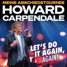 HOWARD CARPENDALE - MEINE ABSCHIEDSTOURNEE - LET'S DO IT AGAIN, AGAIN!