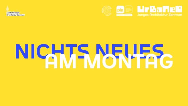 Gelbe Ankündigungsgrafik mit dem Titel „Nichts Neues am Montag" in Blau und Weiß, darüber die Logos des 11. Hamburger Architektur Sommers, von PIA – Women in Architecture und von Urbaneo – Junges Architektur Zentrum