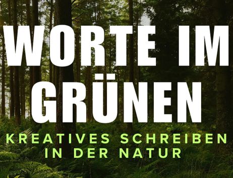 In großen Lettern die Worte "Worte im Grünen - kreatives Schreiben in der Natur2 vor einem Waldhintergrund