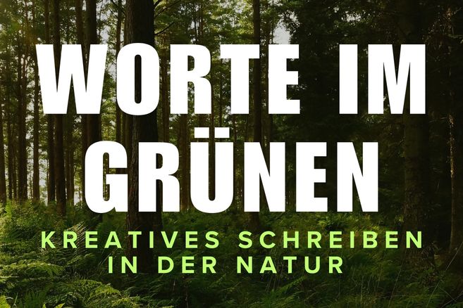 In großen Lettern die Worte "Worte im Grünen - kreatives Schreiben in der Natur2 vor einem Waldhintergrund